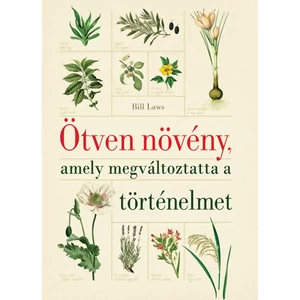 ÖTVEN NÖVÉNY, amely megváltoztatta a történelmet - Bill Laws
