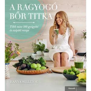 A RAGYOGÓ BŐR TITKA Több mint 100 gyógyító és szépítő recept - Hanna Sillitoe