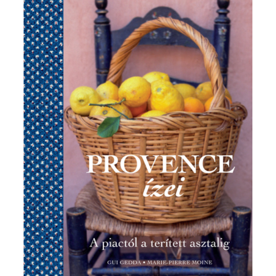 PROVENCE ízei - A piactól a terített asztalig - Gui Gedda, Marie-Pierre Moine
